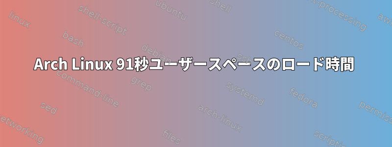 Arch Linux 91秒ユーザースペースのロード時間