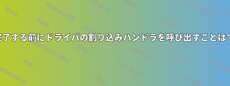 プローブが完了する前にドライバの割り込みハンドラを呼び出すことはできますか？