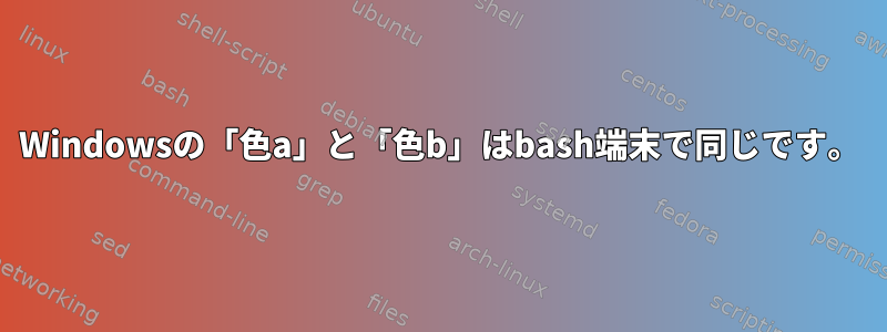 Windowsの「色a」と「色b」はbash端末で同じです。