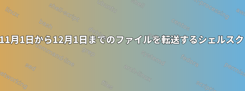 日付が11月1日から12月1日までのファイルを転送するシェルスクリプト