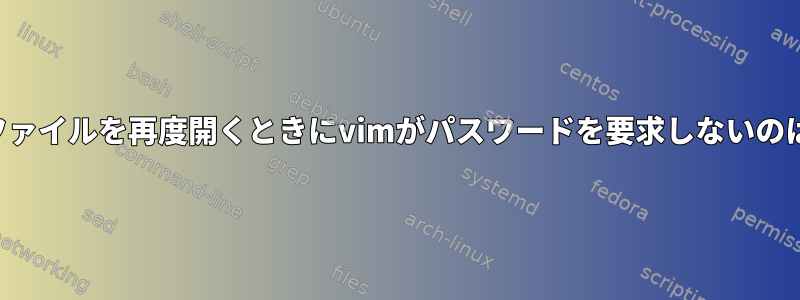 暗号化されたファイルを再度開くときにvimがパスワードを要求しないのはなぜですか？