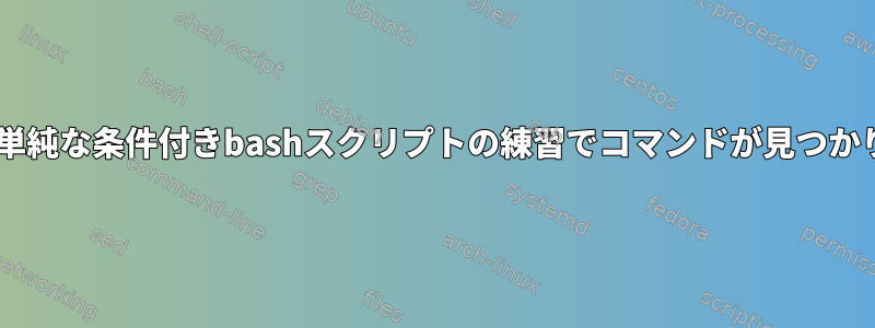 エラー1：単純な条件付きbashスクリプトの練習でコマンドが見つかりません。