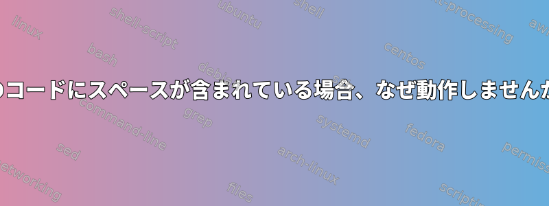 このコードにスペースが含まれている場合、なぜ動作しませんか？