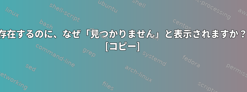 存在するのに、なぜ「見つかりません」と表示されますか？ [コピー]