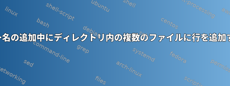 ユーザー名の追加中にディレクトリ内の複数のファイルに行を追加する方法