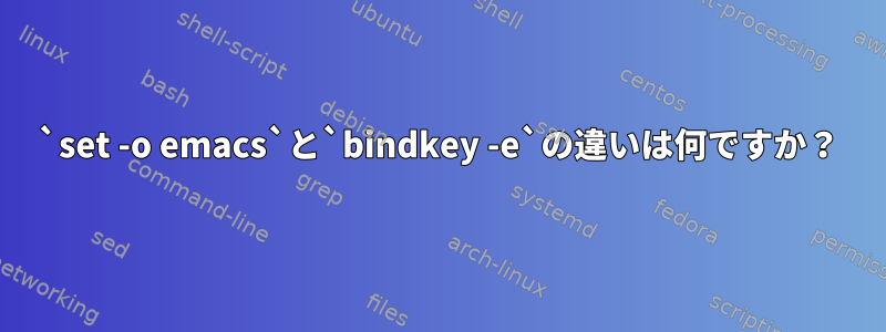 `set -o emacs`と`bindkey -e`の違いは何ですか？