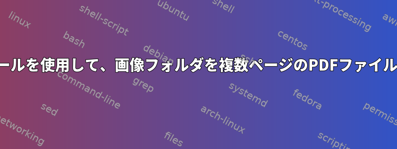 コマンドラインツールを使用して、画像フォルダを複数ページのPDFファイルに変換しますか？