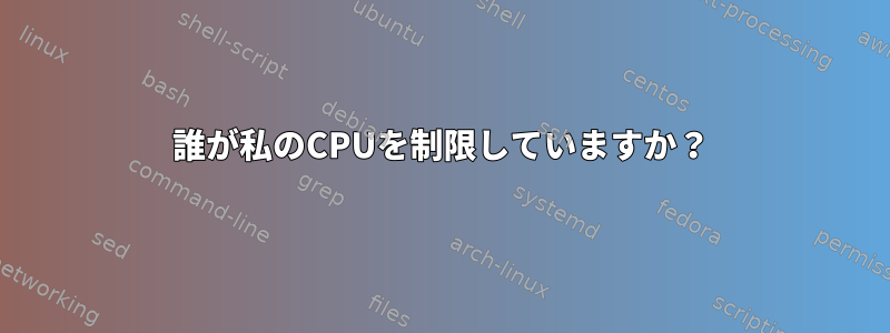 誰が私のCPUを制限していますか？