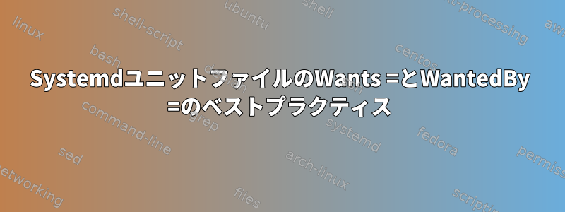 SystemdユニットファイルのWants =とWantedBy =のベストプラクティス