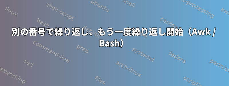 別の番号で繰り返し、もう一度繰り返し開始（Awk / Bash）