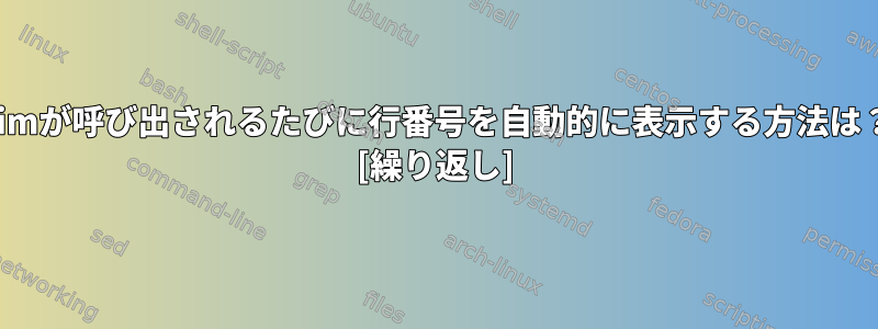 vimが呼び出されるたびに行番号を自動的に表示する方法は？ [繰り返し]