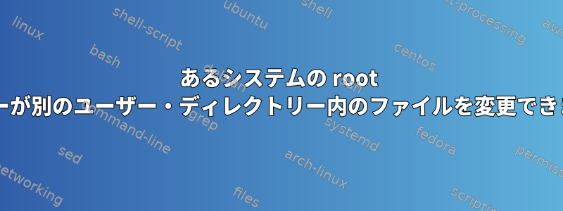 あるシステムの root ユーザーが別のユーザー・ディレクトリー内のファイルを変更できますか?