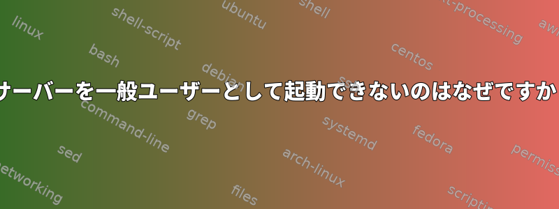 Xサーバーを一般ユーザーとして起動できないのはなぜですか？