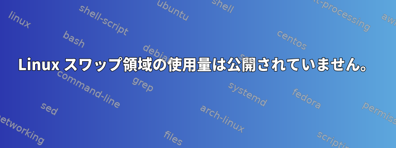 Linux スワップ領域の使用量は公開されていません。