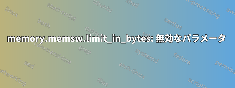 memory.memsw.limit_in_bytes: 無効なパラメータ