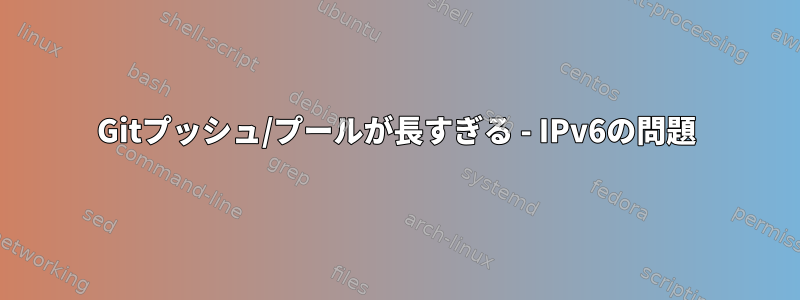 Gitプッシュ/プールが長すぎる - IPv6の問題