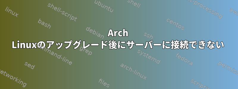 Arch Linuxのアップグレード後にサーバーに接続できない