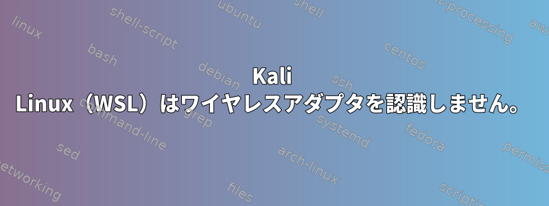 Kali Linux（WSL）はワイヤレスアダプタを認識しません。