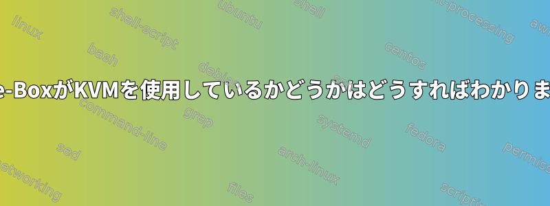 Gnome-BoxがKVMを使用しているかどうかはどうすればわかりますか？