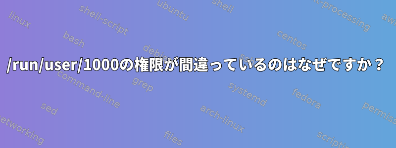 /run/user/1000の権限が間違っているのはなぜですか？