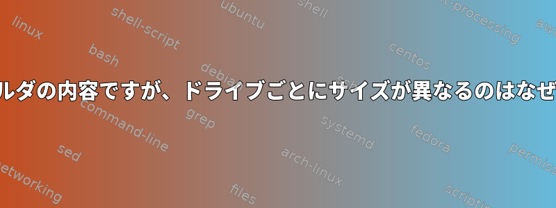 同じフォルダの内容ですが、ドライブごとにサイズが異なるのはなぜですか？