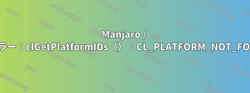 Manjaro / hashcatエラー：clGetPlatformIDs（）：CL_PLATFORM_NOT_FOUND_KHR