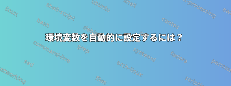 環境変数を自動的に設定するには？