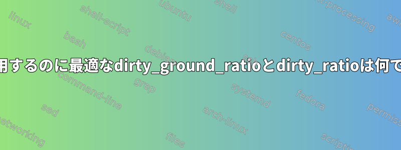 私が使用するのに最適なdirty_ground_ratioとdirty_ratioは何ですか？