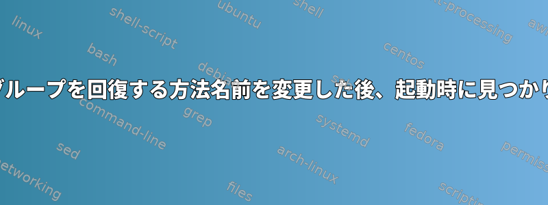 「ボリュームグループを回復する方法名前を変更した後、起動時に見つかりませんか？」