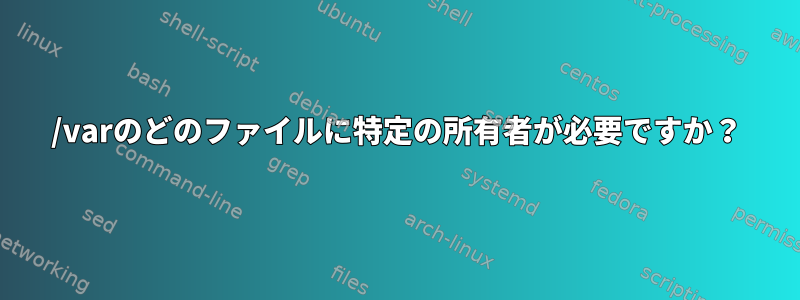 /varのどのファイルに特定の所有者が必要ですか？