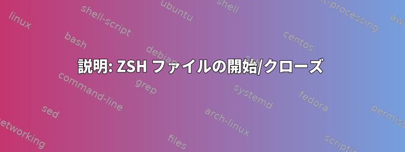 説明: ZSH ファイルの開始/クローズ