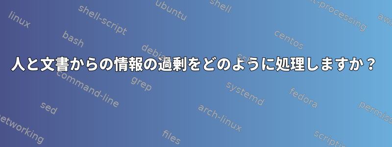 人と文書からの情報の過剰をどのように処理しますか？