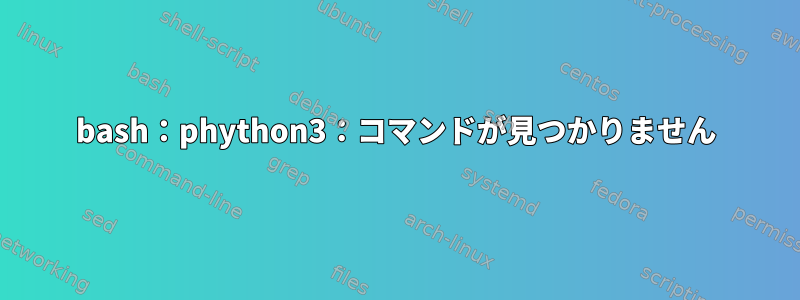 bash：phython3：コマンドが見つかりません