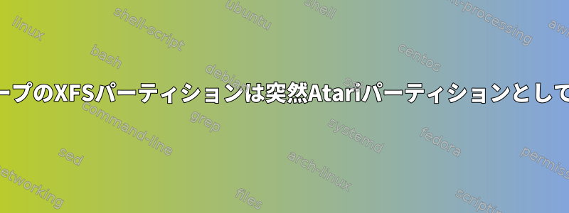 ボリュームグループのXFSパーティションは突然Atariパーティションとして表示されます。