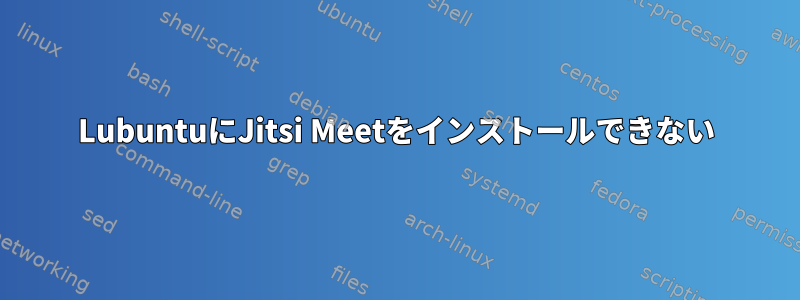 LubuntuにJitsi Meetをインストールできない