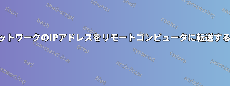 SSHを介して「ローカル」ネットワークのIPアドレスをリモートコンピュータに転送するにはどうすればよいですか？