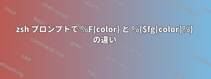 zsh プロンプトで %F{color} と %{$fg[color]%} の違い