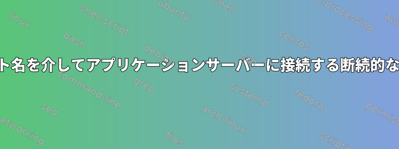 ホスト名を介してアプリケーションサーバーに接続する断続的な問題