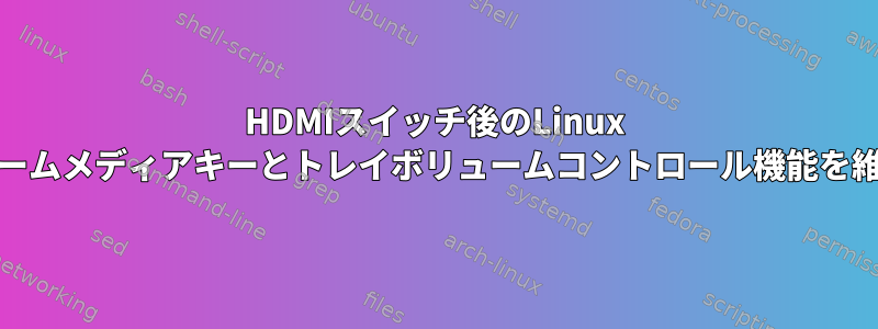 HDMIスイッチ後のLinux Mintボリュームメディアキーとトレイボリュームコントロール機能を維持する方法