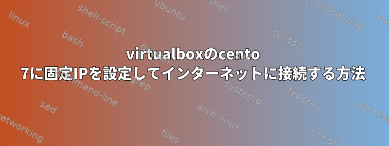 virtualboxのcento 7に固定IPを設定してインターネットに接続する方法