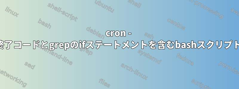 cron - 終了コードとgrepのifステートメントを含むbashスクリプト