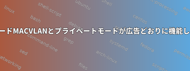 LinuxインターフェイスモードMACVLANとプライベートモードが広告どおりに機能しないようです（Ubuntu）