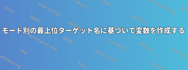 モード別の最上位ターゲット名に基づいて変数を作成する