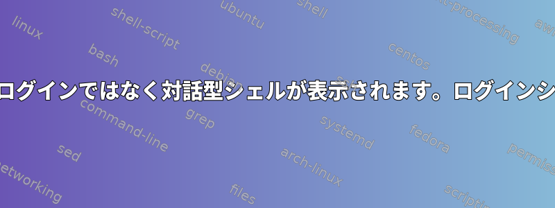 特定のサーバーにSSHで接続すると、ログインではなく対話型シェルが表示されます。ログインシェルが表示されないのはなぜですか？