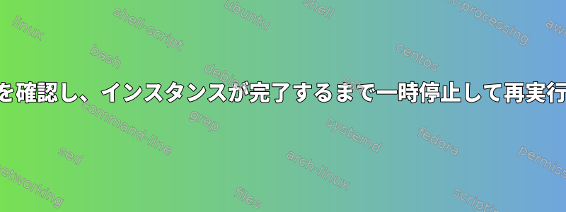 スクリプトが実行されていることを確認し、インスタンスが完了するまで一時停止して再実行するにはどうすればよいですか？