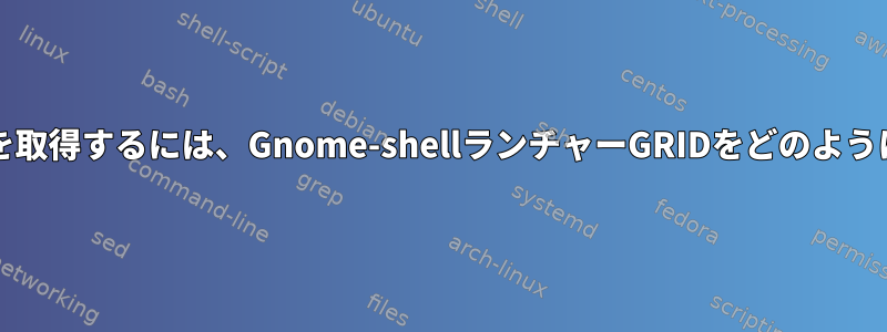 より多くの列/行を取得するには、Gnome-shellランチャーGRIDをどのように編集しますか？