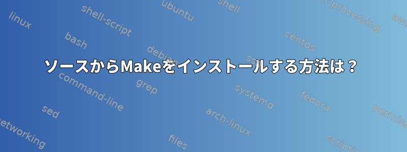 ソースからMakeをインストールする方法は？