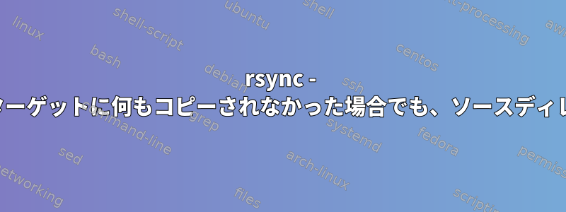 rsync - 「既存の無視」オプションのためにターゲットに何もコピーされなかった場合でも、ソースディレクトリからファイルを削除します。