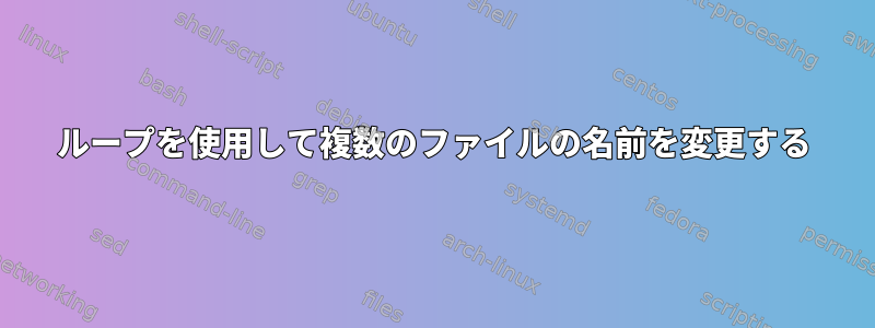 ループを使用して複数のファイルの名前を変更する