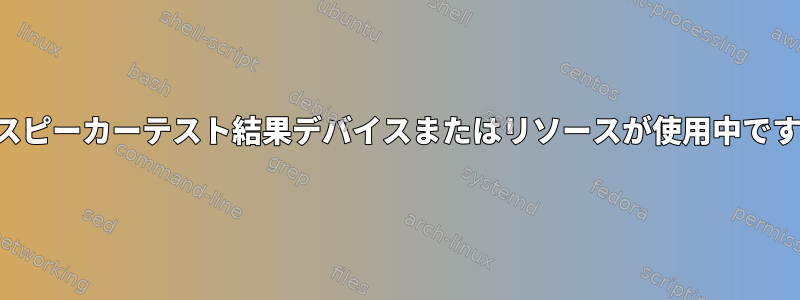 スピーカーテスト結果デバイスまたはリソースが使用中です